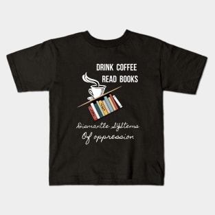 Drink Coffee Read Books Dismantle Systems Of Oppression - 2 Kids T-Shirt
